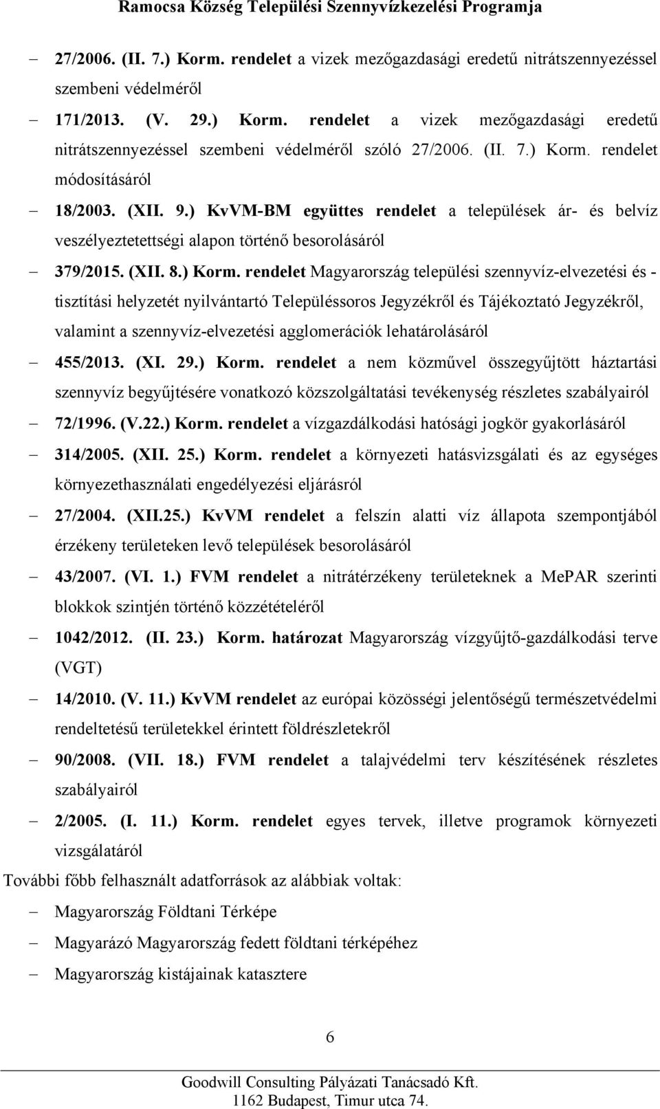 rendelet módosításáról 18/2003. (XII. 9.) KvVM-BM együttes rendelet a települések ár- és belvíz veszélyeztetettségi alapon történő besorolásáról 379/2015. (XII. 8.) Korm.