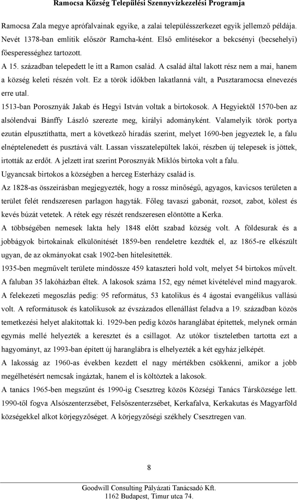 Ez a török időkben lakatlanná vált, a Pusztaramocsa elnevezés erre utal. 1513-ban Porosznyák Jakab és Hegyi István voltak a birtokosok.