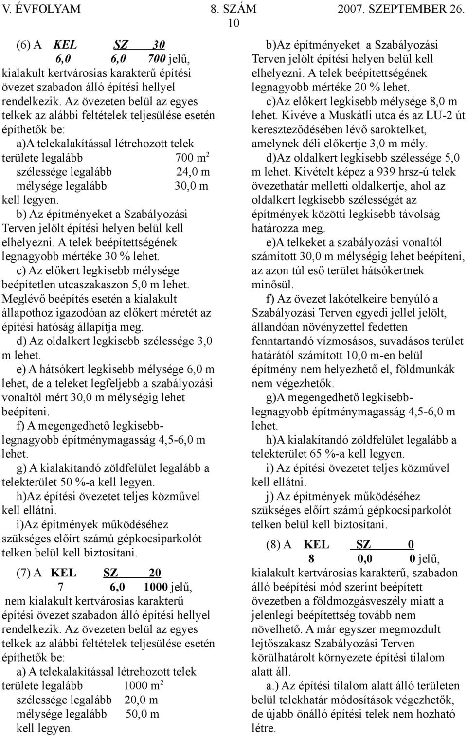 30,0 m kell legyen. b) Az építményeket a Szabályozási Terven jelölt építési helyen belül kell elhelyezni. A telek beépítettségének legnagyobb mértéke 30 % lehet.