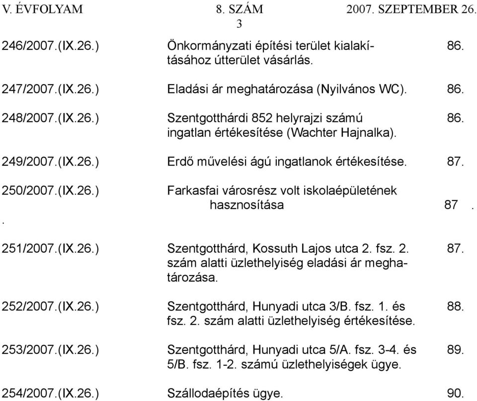 (IX.26.) Szentgotthárd, Kossuth Lajos utca 2. fsz. 2. 87. szám alatti üzlethelyiség eladási ár meghatározása. 252/2007.(IX.26.) Szentgotthárd, Hunyadi utca 3/B. fsz. 1. és 88. fsz. 2. szám alatti üzlethelyiség értékesítése.