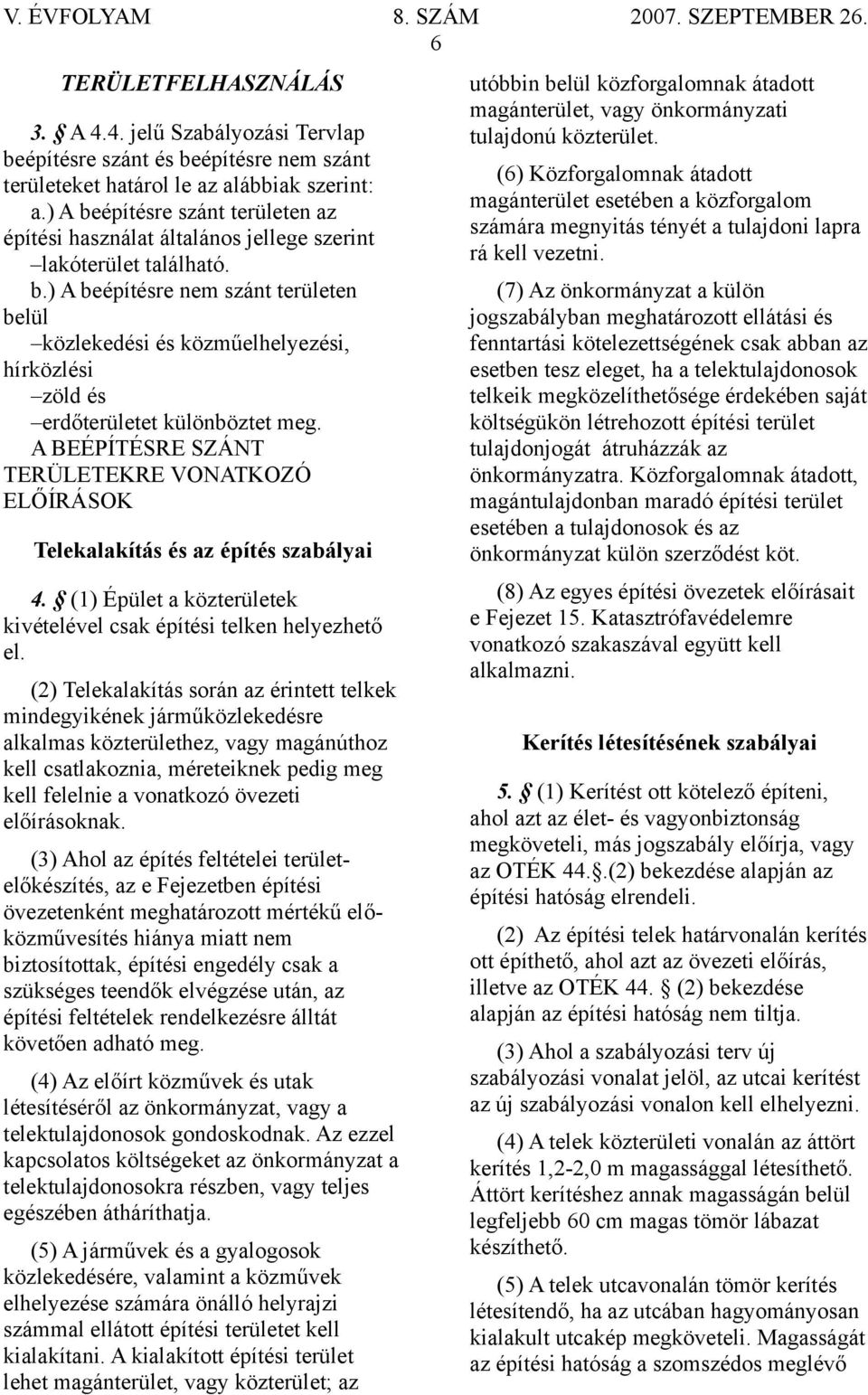 A BEÉPÍTÉSRE SZÁNT TERÜLETEKRE VONATKOZÓ ELŐÍRÁSOK Telekalakítás és az építés szabályai 4. (1) Épület a közterületek kivételével csak építési telken helyezhető el.