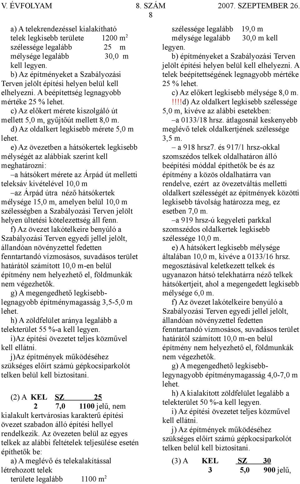 c) Az előkert mérete kiszolgáló út mellett 5,0 m, gyűjtőút mellett 8,0 m. d) Az oldalkert legkisebb mérete 5,0 m lehet.