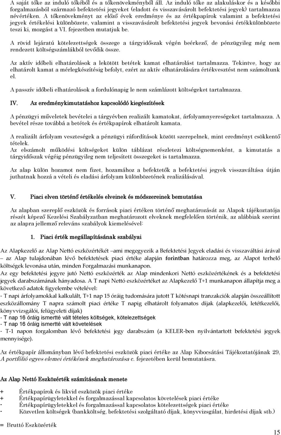 A tőkenövekményt az előző évek eredménye és az értékpapírok valamint a befektetési jegyek értékelési különbözete, valamint a visszavásárolt befektetési jegyek bevonási értékkülönbözete teszi ki,