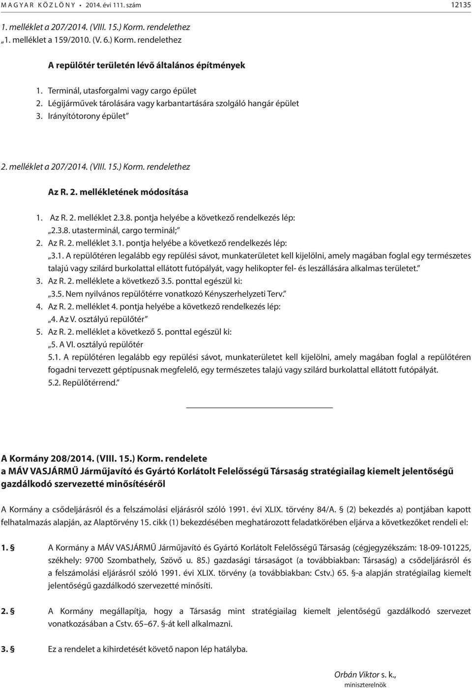 Az R. 2. melléklet 2.3.8. pontja helyébe a következő rendelkezés lép: 2.3.8. utasterminál, cargo terminál; 2. Az R. 2. melléklet 3.1.