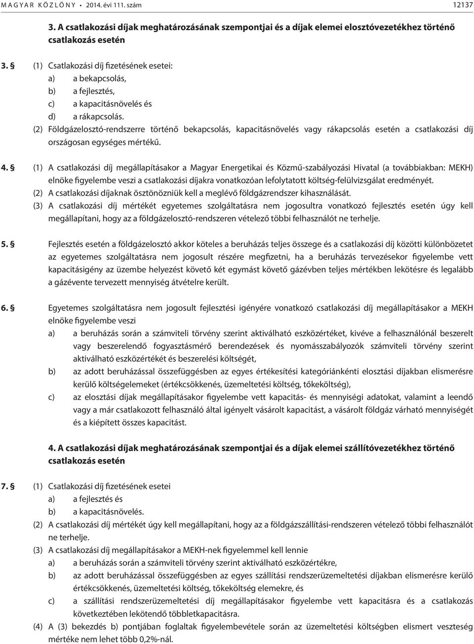 (2) Földgázelosztó-rendszerre történő bekapcsolás, kapacitásnövelés vagy rákapcsolás esetén a csatlakozási díj országosan egységes mértékű. 4.