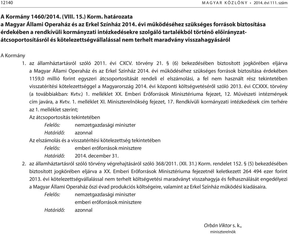 maradvány visszahagyásáról A Kormány 1. az államháztartásról szóló 2011. évi CXCV. törvény 21. (6) bekezdésében biztosított jogkörében eljárva a Magyar Állami Operaház és az Erkel Színház 2014.