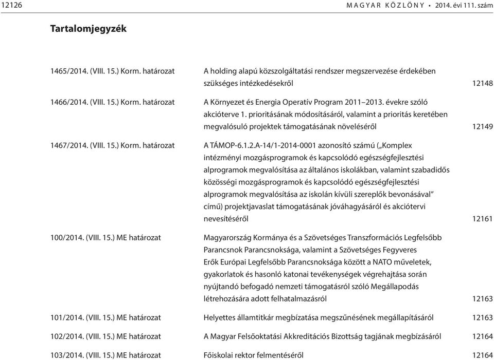 évekre szóló akcióterve 1. prioritásának módosításáról, valamint a prioritás keretében megvalósuló projektek támogatásának növeléséről 121