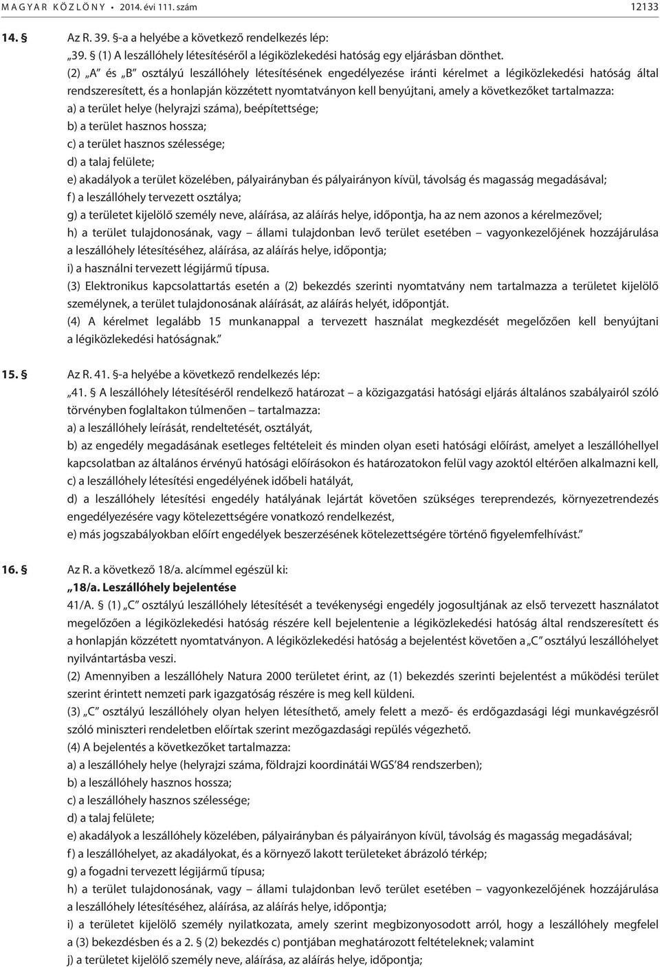 következőket tartalmazza: a) a terület helye (helyrajzi száma), beépítettsége; b) a terület hasznos hossza; c) a terület hasznos szélessége; d) a talaj felülete; e) akadályok a terület közelében,