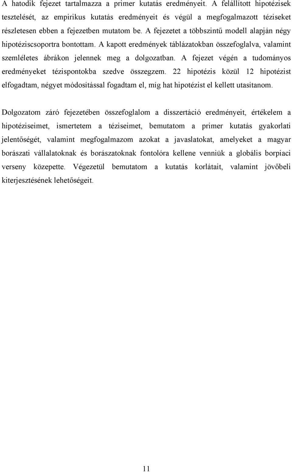 A fejezetet a többszintű modell alapján négy hipotéziscsoportra bontottam. A kapott eredmények táblázatokban összefoglalva, valamint szemléletes ábrákon jelennek meg a dolgozatban.