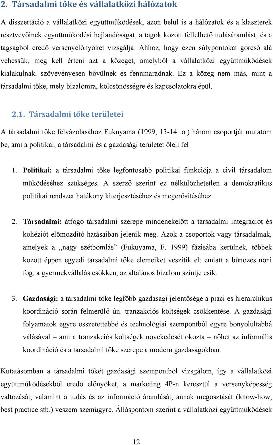 Ahhoz, hogy ezen súlypontokat górcső alá vehessük, meg kell érteni azt a közeget, amelyből a vállalatközi együttműködések kialakulnak, szövevényesen bővülnek és fennmaradnak.