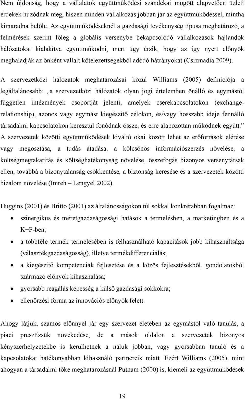 érzik, hogy az így nyert előnyök meghaladják az önként vállalt kötelezettségekből adódó hátrányokat (Csizmadia 2009).