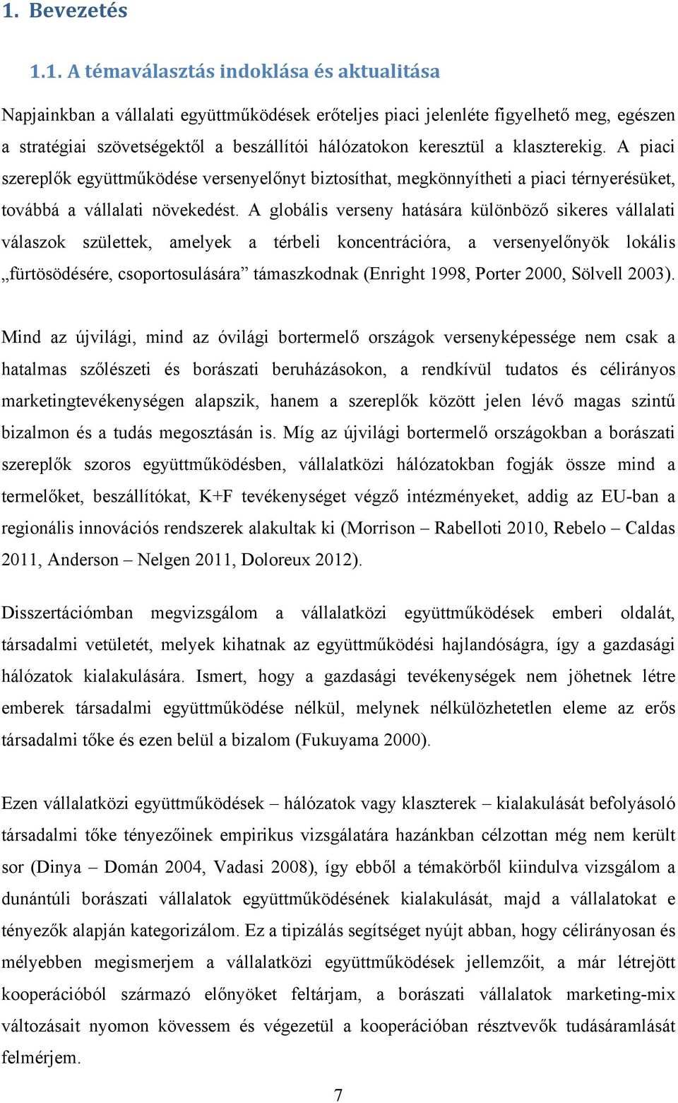 A globális verseny hatására különböző sikeres vállalati válaszok születtek, amelyek a térbeli koncentrációra, a versenyelőnyök lokális fürtösödésére, csoportosulására támaszkodnak (Enright 1998,