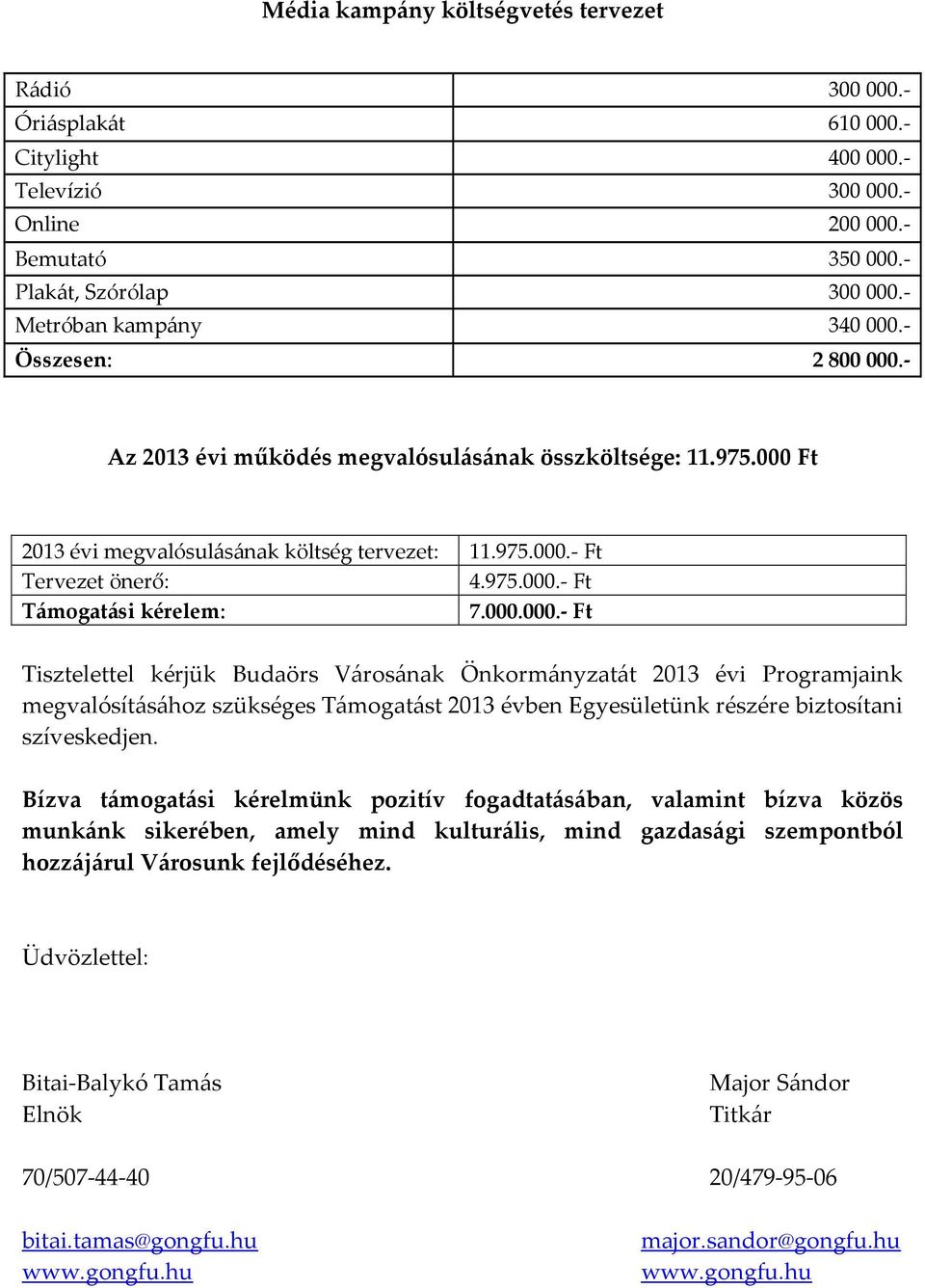 000.000.- Ft Tisztelettel kérjük Budaörs Városának Önkormányzatát 2013 évi Programjaink megvalósításához szükséges Támogatást 2013 évben Egyesületünk részére biztosítani szíveskedjen.