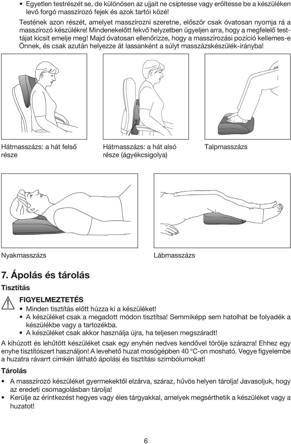 Majd óvatosan ellenőrizze, hogy a masszírozási pozíció kellemes-e Önnek, és csak azután helyezze át lassanként a súlyt masszázskészülék-irányba!