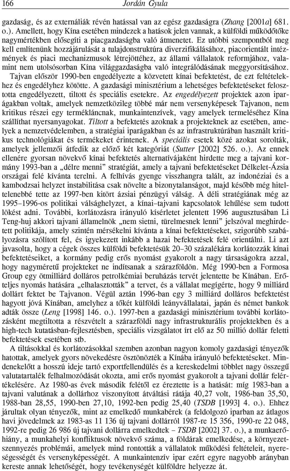 Ez utóbbi szempontból meg kell említenünk hozzájárulását a tulajdonstruktúra diverzifikálásához, piacorientált intézmények és piaci mechanizmusok létrejöttéhez, az állami vállalatok reformjához,