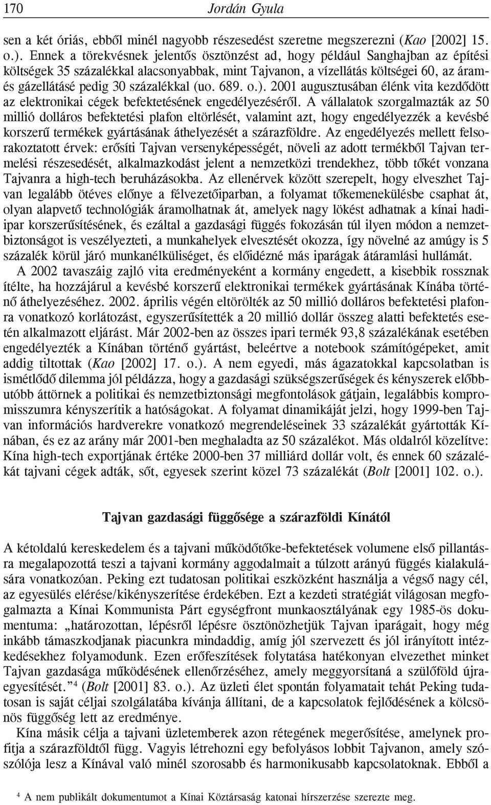 százalékkal (uo. 689. o.). 2001 augusztusában élénk vita kezdõdött az elektronikai cégek befektetésének engedélyezésérõl.