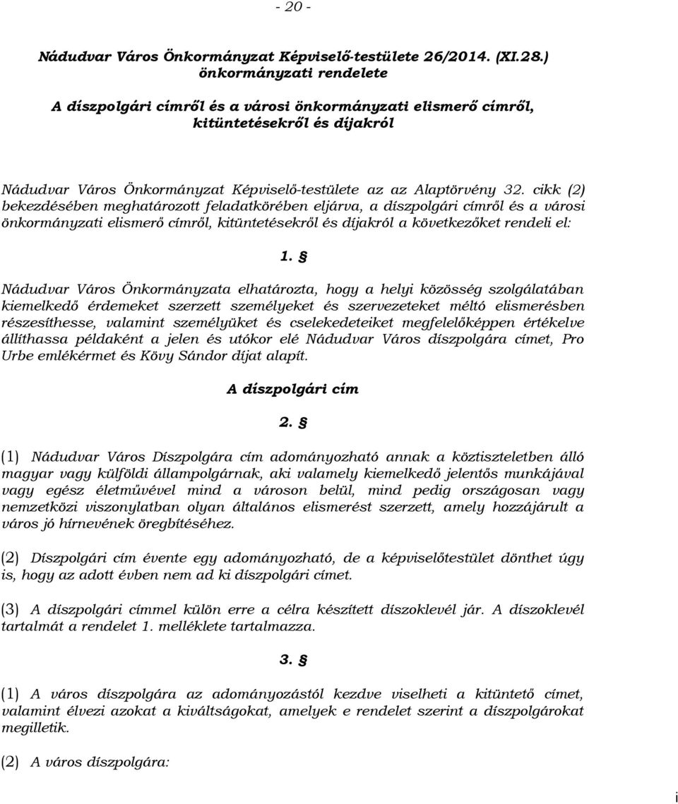 cikk (2) bekezdésében meghatározott feladatkörében eljárva, a díszpolgári címről és a városi önkormányzati elismerő címről, kitüntetésekről és díjakról a következőket rendeli el: 1.