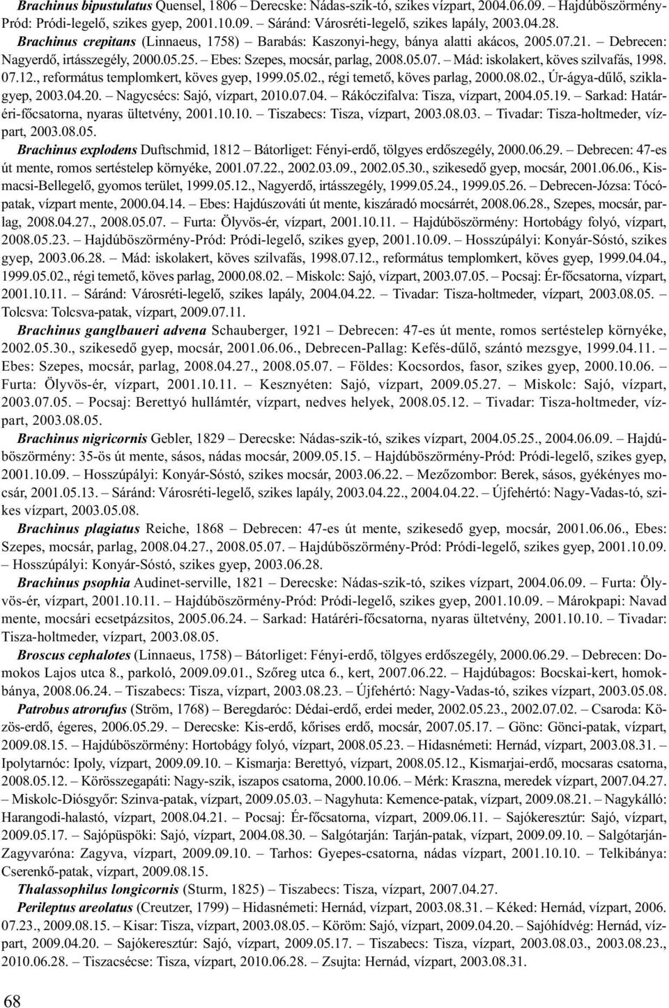 07.12., református templomkert, köves gyep, 1999.05.02., régi temetõ, köves parlag, 2000.08.02., Úr-ágya-dûlõ, sziklagyep, 2003.04.20. Nagycsécs: Sajó, vízpart, 2010.07.04. Rákóczifalva: Tisza, vízpart, 2004.