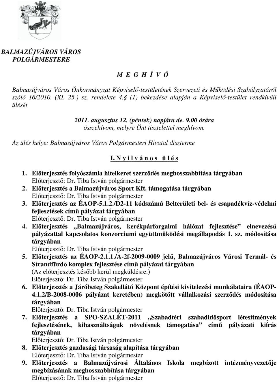 Az ülés helye: Balmazújváros Város Polgármesteri Hivatal díszterme I. N y i l v á n o s ü l é s 1. Elıterjesztés folyószámla hitelkeret szerzıdés meghosszabbítása tárgyában Elıterjesztı: Dr.