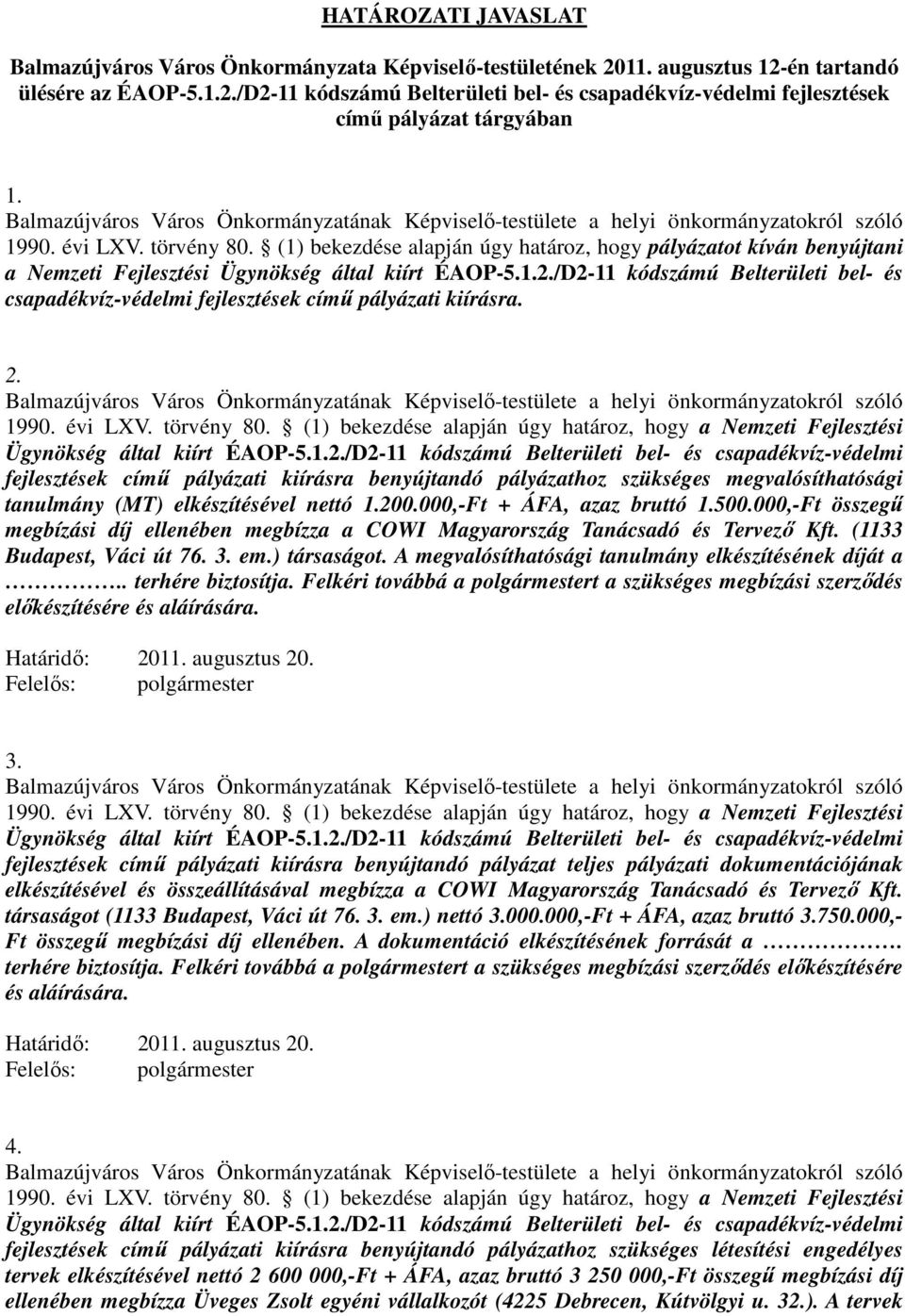 (1) bekezdése alapján úgy határoz, hogy pályázatot kíván benyújtani a Nemzeti Fejlesztési Ügynökség által kiírt ÉAOP-5.1.2.