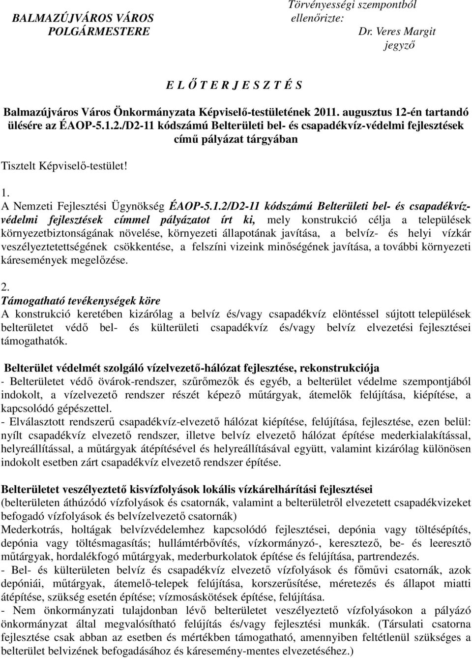 1.2/D2-11 kódszámú Belterületi bel- és csapadékvízvédelmi fejlesztések címmel pályázatot írt ki, mely konstrukció célja a települések környezetbiztonságának növelése, környezeti állapotának javítása,