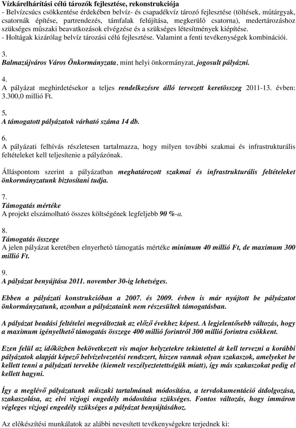 Valamint a fenti tevékenységek kombinációi. 3. Balmazújváros Város Önkormányzata, mint helyi önkormányzat, jogosult pályázni. 4.