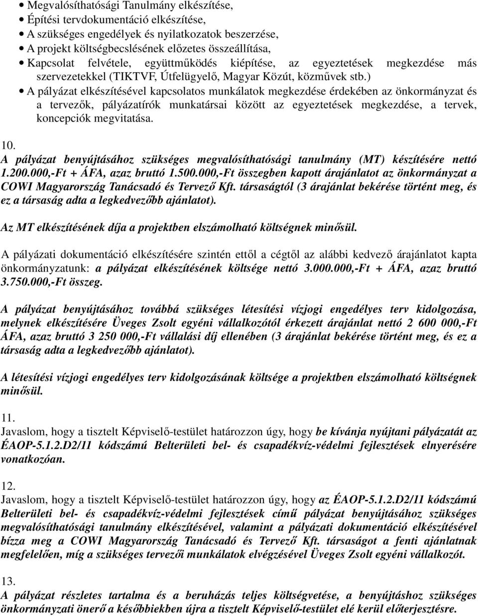 ) A pályázat elkészítésével kapcsolatos munkálatok megkezdése érdekében az önkormányzat és a tervezık, pályázatírók munkatársai között az egyeztetések megkezdése, a tervek, koncepciók megvitatása. 10.