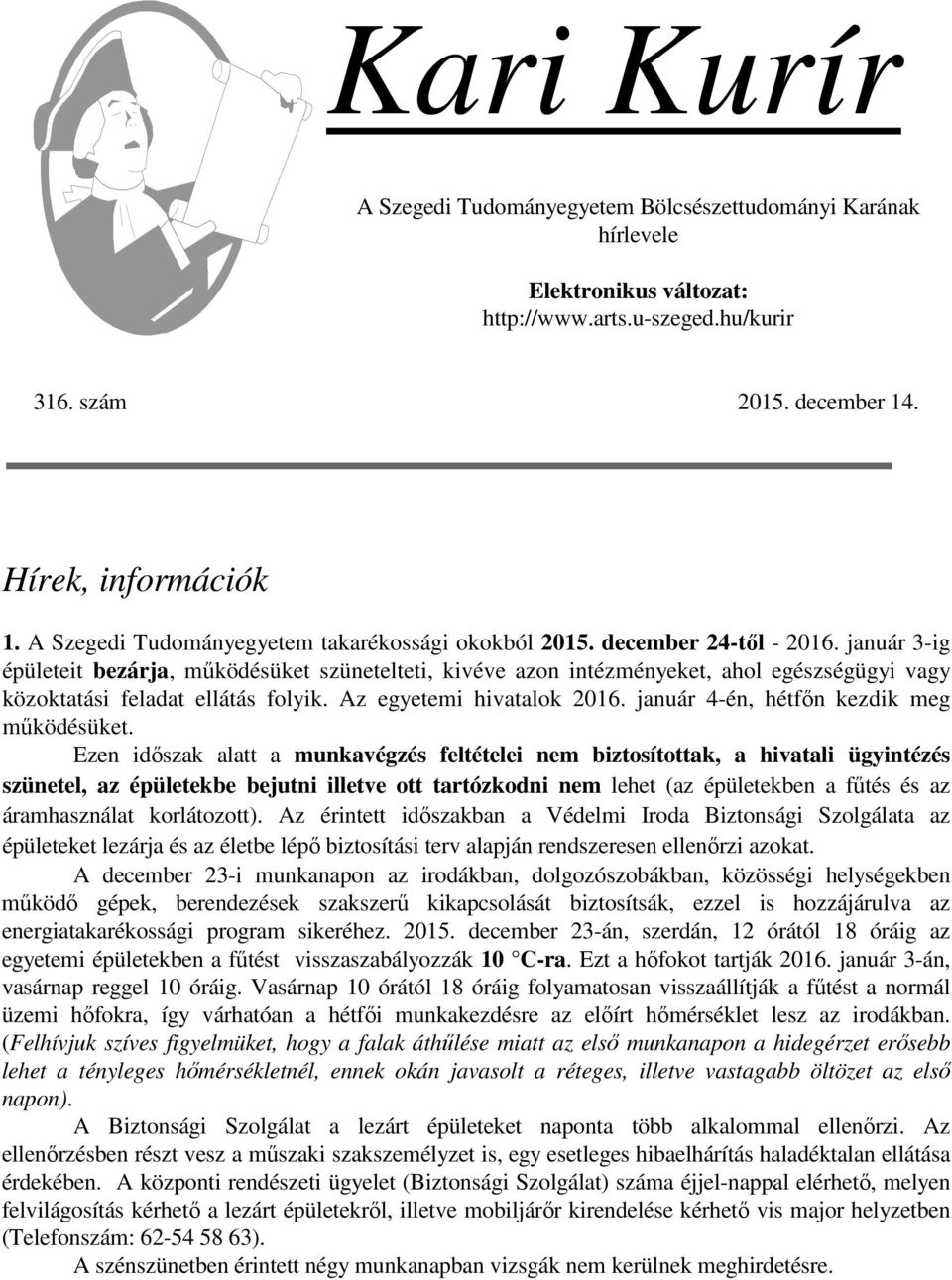 január 3-ig épületeit bezárja, működésüket szünetelteti, kivéve azon intézményeket, ahol egészségügyi vagy közoktatási feladat ellátás folyik. Az egyetemi hivatalok 2016.