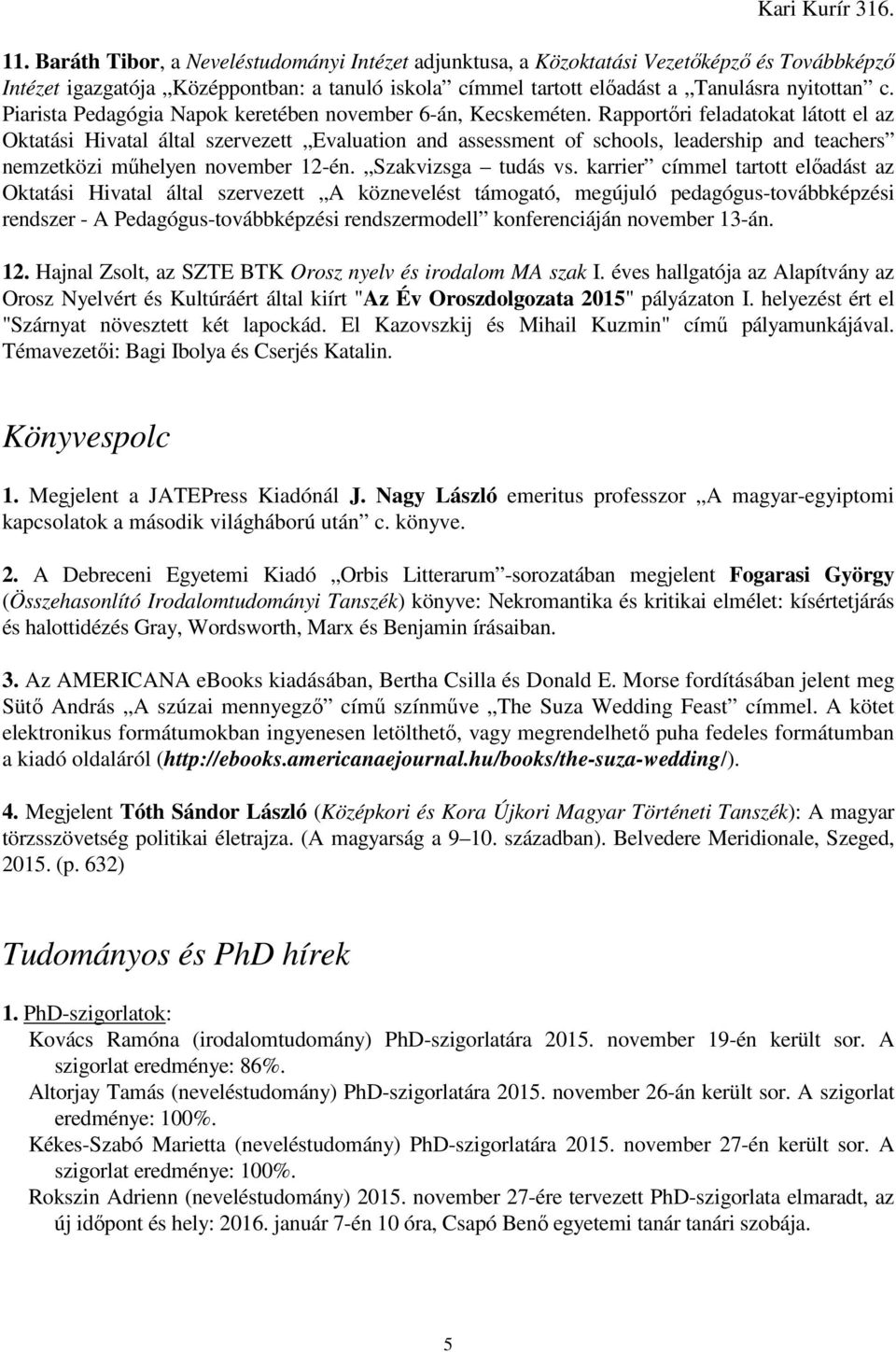 Rapportőri feladatokat látott el az Oktatási Hivatal által szervezett Evaluation and assessment of schools, leadership and teachers nemzetközi műhelyen november 12-én. Szakvizsga tudás vs.