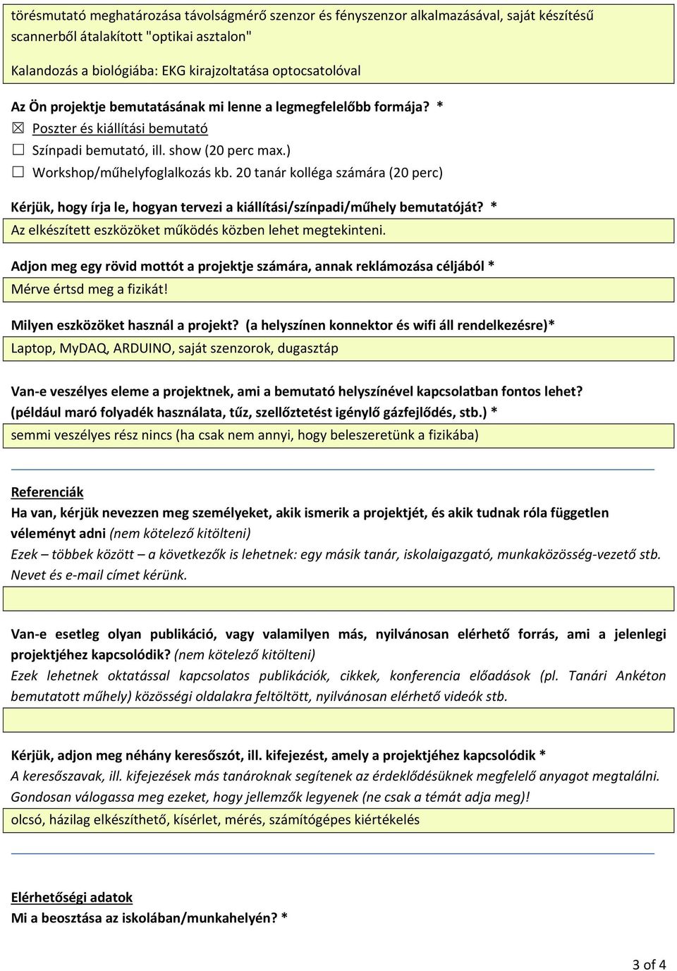 20 tanár kolléga számára (20 perc) Kérjük, hogy írja le, hogyan tervezi a kiállítási/színpadi/műhely bemutatóját? * Az elkészített eszközöket működés közben lehet megtekinteni.