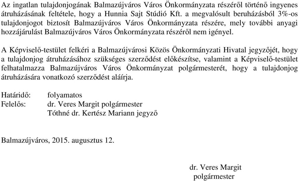 A Képviselő-testület felkéri a Balmazújvárosi Közös Önkormányzati Hivatal jegyzőjét, hogy a tulajdonjog átruházásához szükséges szerződést előkészítse, valamint a Képviselő-testület felhatalmazza