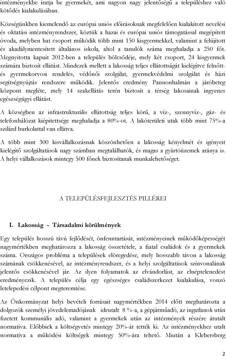 csoport mőködik több mint 150 kisgyermekkel, valamint a felújított és akadálymentesített általános iskola, ahol a tanulók száma meghaladja a 250 fıt.