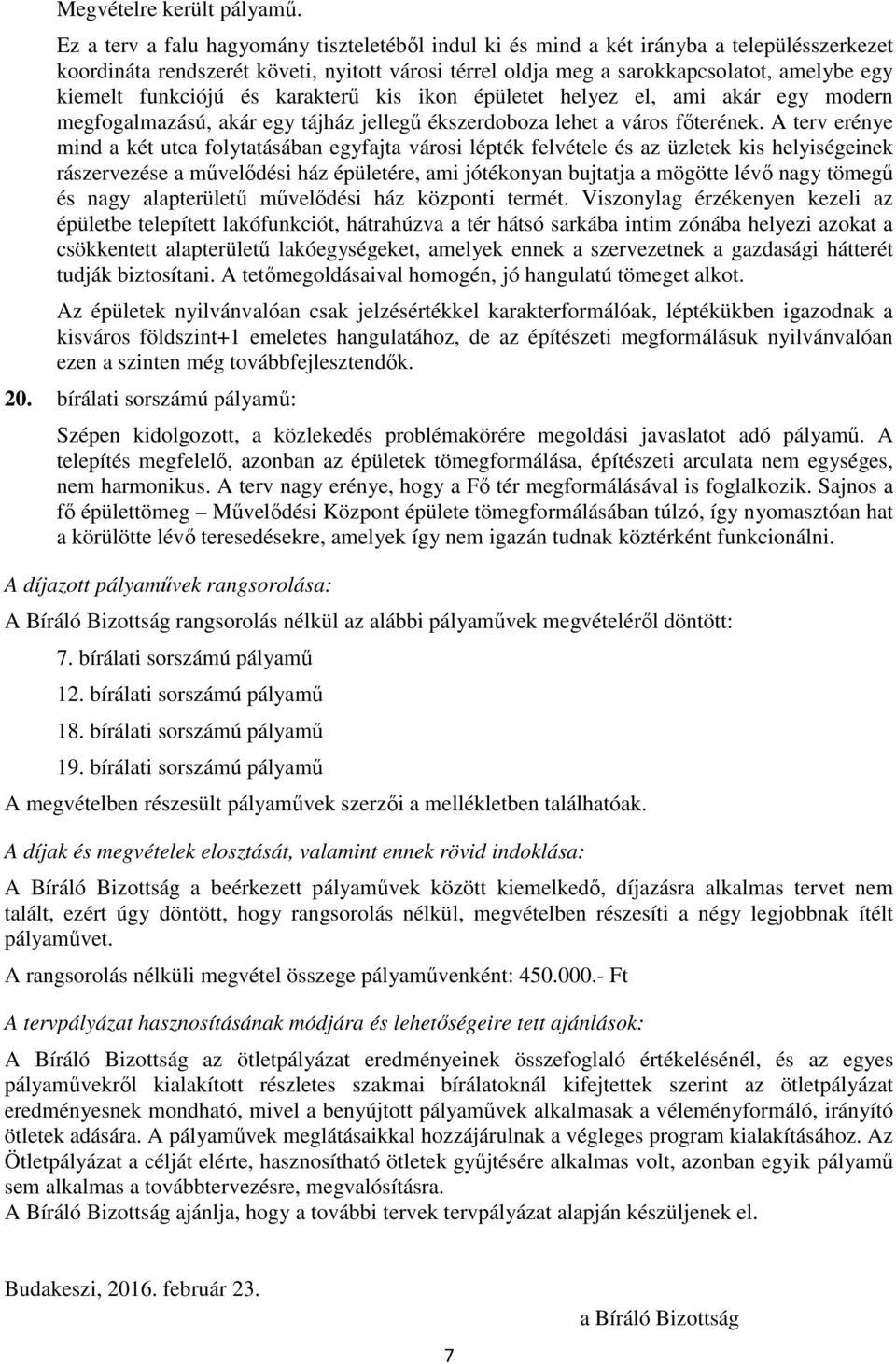 funkciójú és karakterű kis ikon épületet helyez el, ami akár egy modern megfogalmazású, akár egy tájház jellegű ékszerdoboza lehet a város főterének.