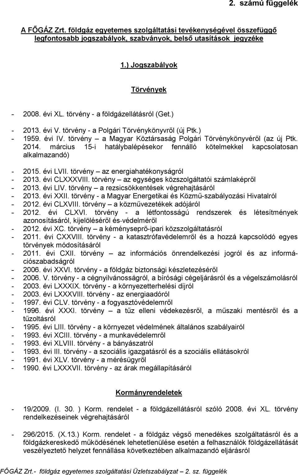 március 15-i hatálybalépésekor fennálló kötelmekkel kapcsolatosan alkalmazandó) - 2015. évi LVII. törvény az energiahatékonyságról - 2013. évi CLXXXVIII.