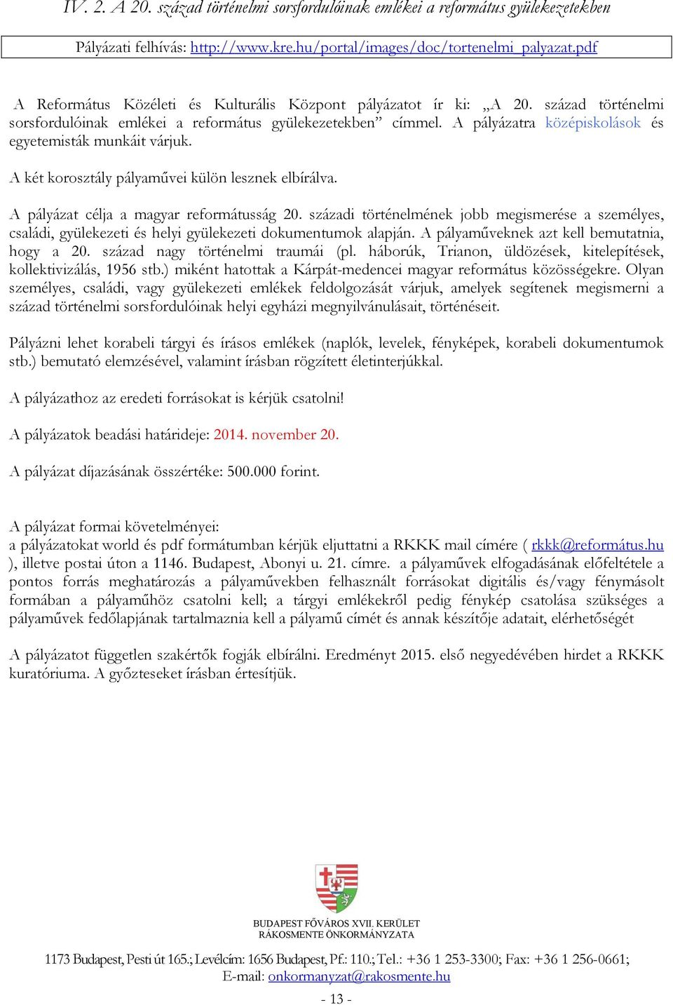 A pályázatra középiskolások és egyetemisták munkáit várjuk. A két korosztály pályaművei külön lesznek elbírálva. A pályázat célja a magyar reformátusság 20.