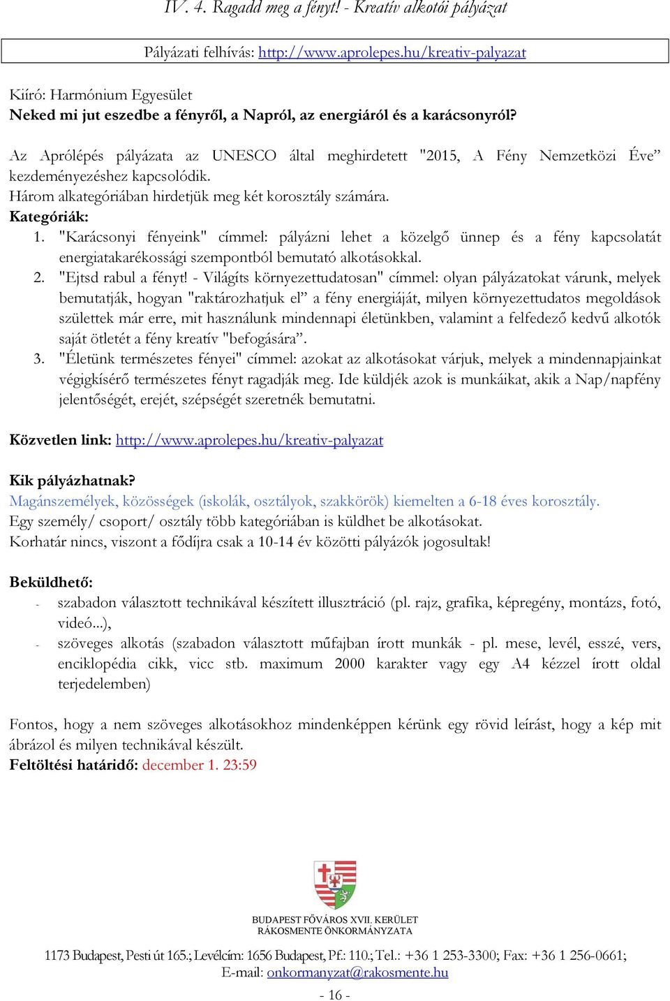 Az Aprólépés pályázata az UNESCO által meghirdetett "2015, A Fény Nemzetközi Éve kezdeményezéshez kapcsolódik. Három alkategóriában hirdetjük meg két korosztály számára. Kategóriák: 1.