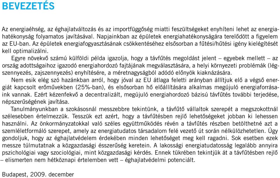 Egyre növekvô számú külföldi példa igazolja, hogy a távfûtés megoldást jelent egyebek mellett az ország adottságaihoz igazodó energiahordozó fajtájának megválasztására, a helyi környezeti problémák