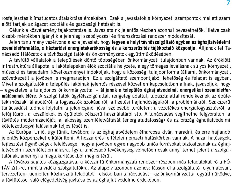 Jelen tanulmány vezérvonala az a javaslat, hogy legyen a helyi távhôszolgáltató egyben az éghajlatvédelmi szemléletformálás, a háztartási energiatakarékosság és a korszerûsítés tájékoztató központja.