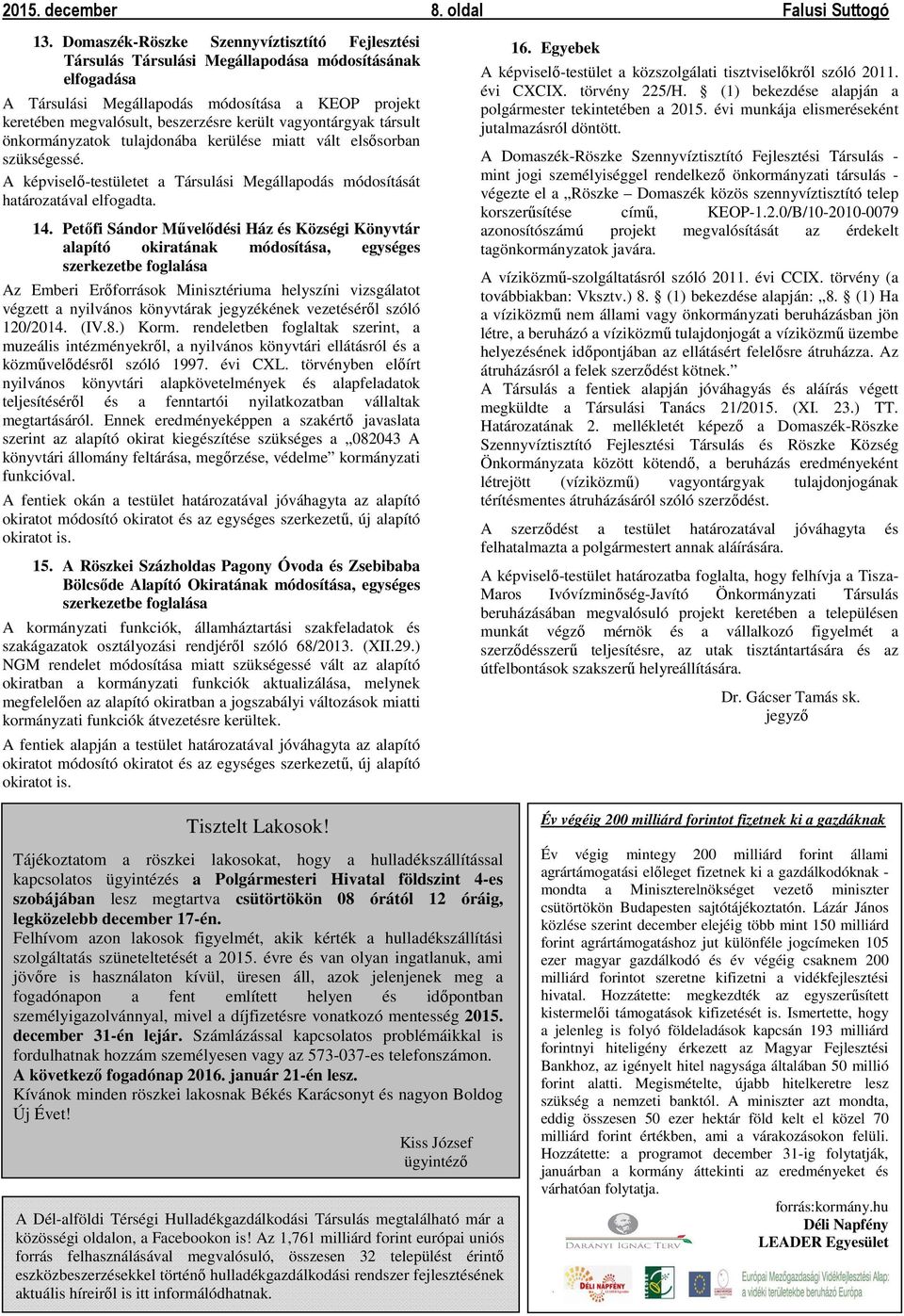 vagyontárgyak társult önkormányzatok tulajdonába kerülése miatt vált elsősorban szükségessé. A képviselő-testületet a Társulási Megállapodás módosítását határozatával elfogadta. 14.