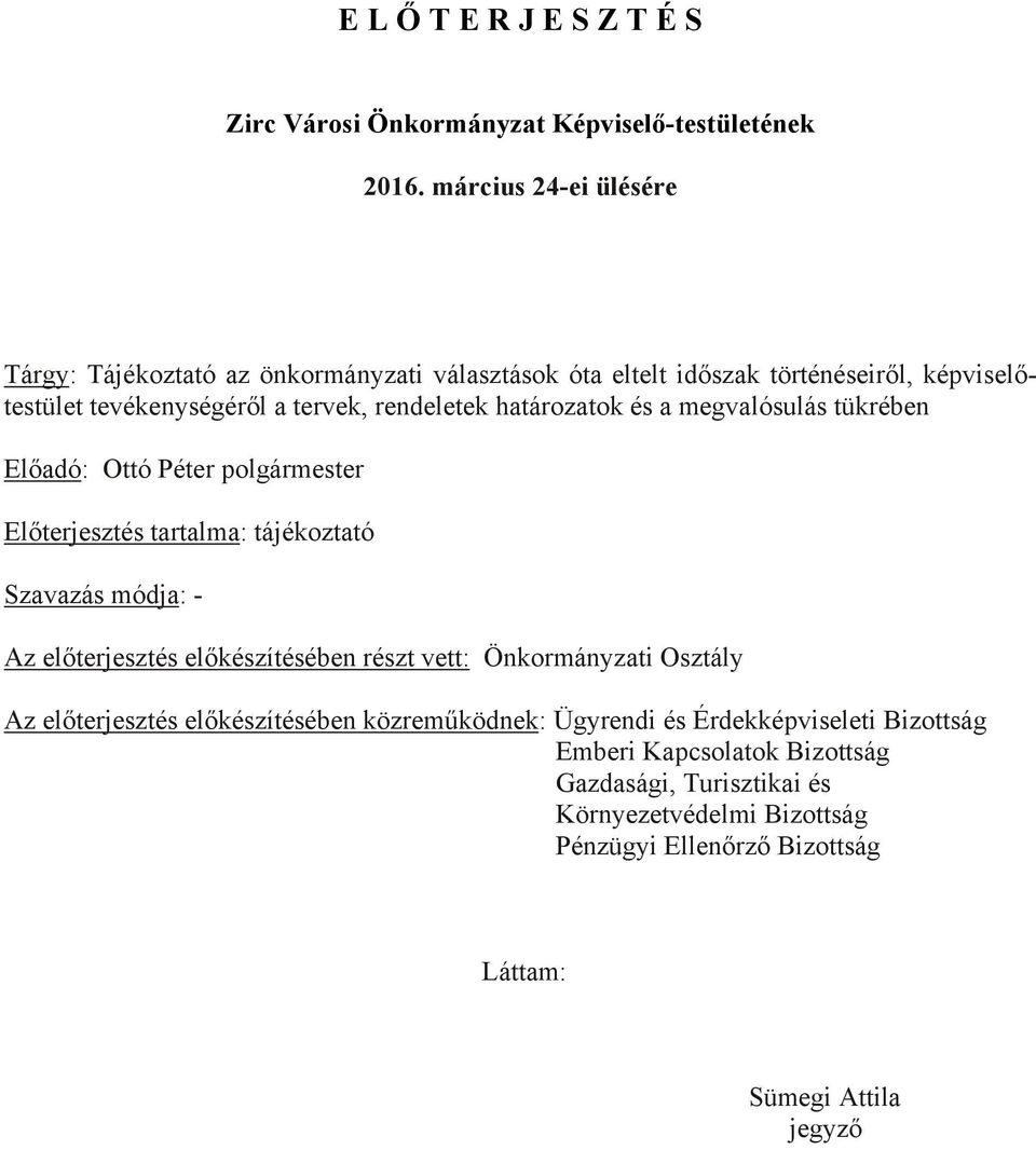 határozatok és a megvalósulás tükrében Előadó: Ottó Péter polgármester Előterjesztés tartalma: tájékoztató Szavazás módja: - Az előterjesztés előkészítésében részt