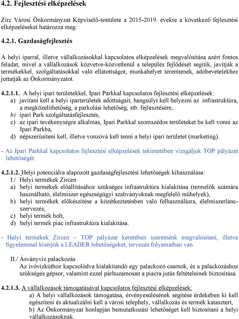 mivel a vállalkozások közvetve-közvetlenül a település fejlődését segítik, javítják a termékekkel, szolgáltatásokkal való ellátottságot, munkahelyet teremtenek, adóbevételekhez juttatják az