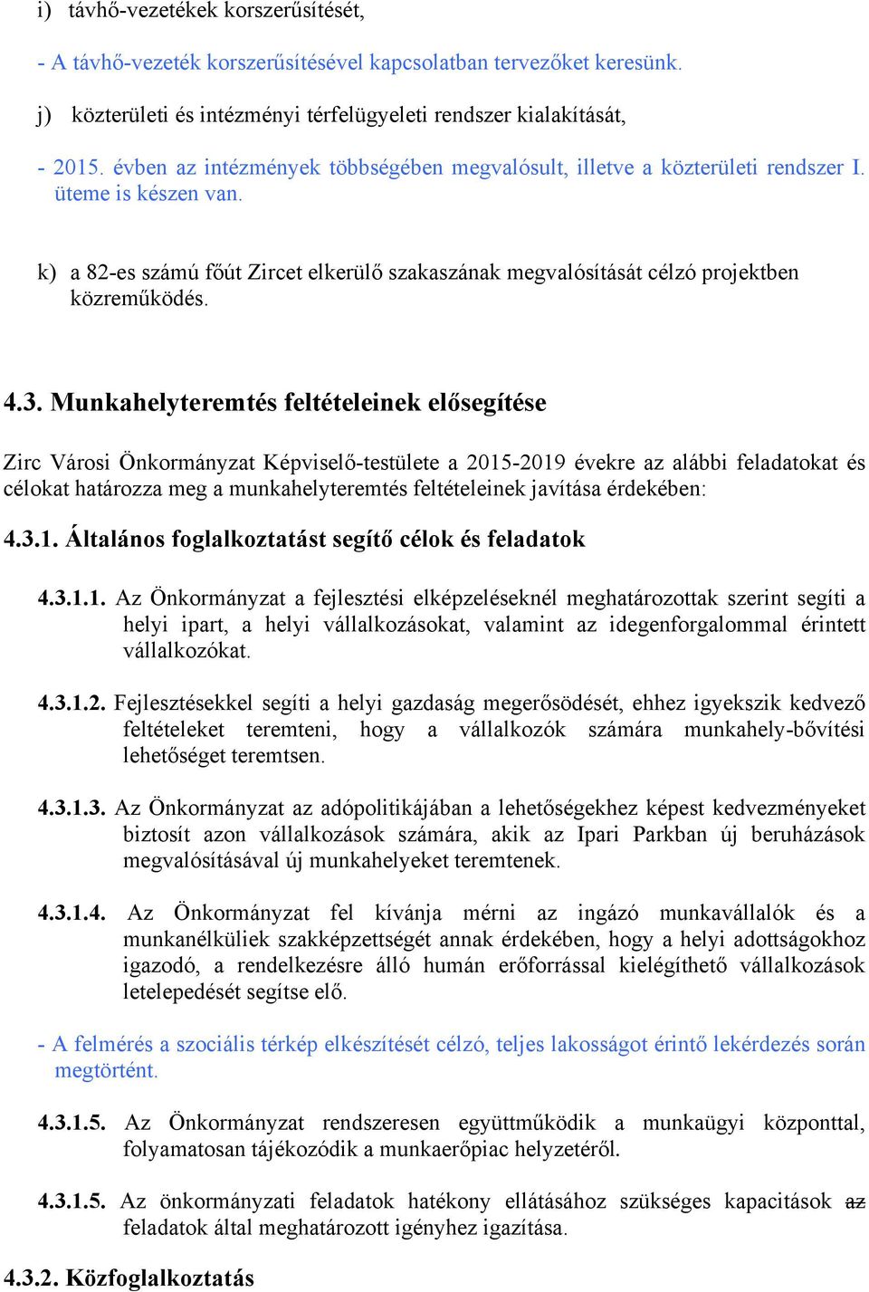 3. Munkahelyteremtés feltételeinek elősegítése Zirc Városi Önkormányzat Képviselő-testülete a 2015-2019 évekre az alábbi feladatokat és célokat határozza meg a munkahelyteremtés feltételeinek