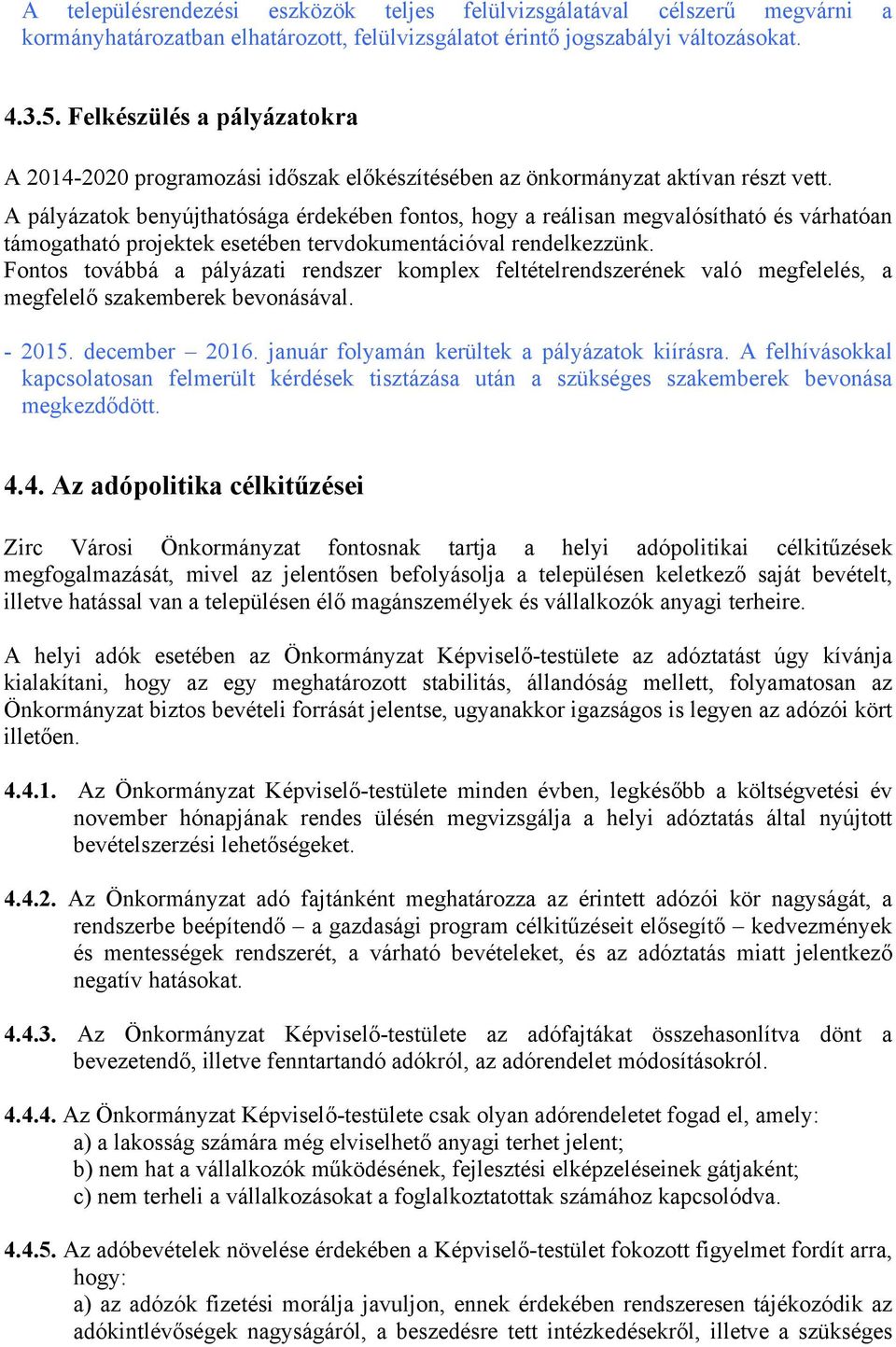 A pályázatok benyújthatósága érdekében fontos, hogy a reálisan megvalósítható és várhatóan támogatható projektek esetében tervdokumentációval rendelkezzünk.