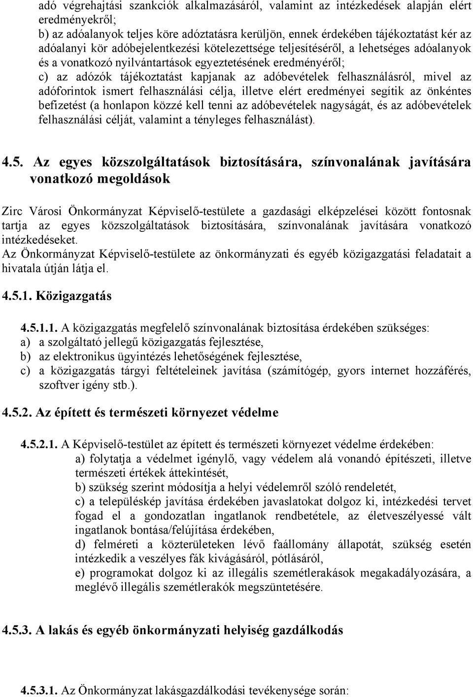 felhasználásról, mivel az adóforintok ismert felhasználási célja, illetve elért eredményei segítik az önkéntes befizetést (a honlapon közzé kell tenni az adóbevételek nagyságát, és az adóbevételek