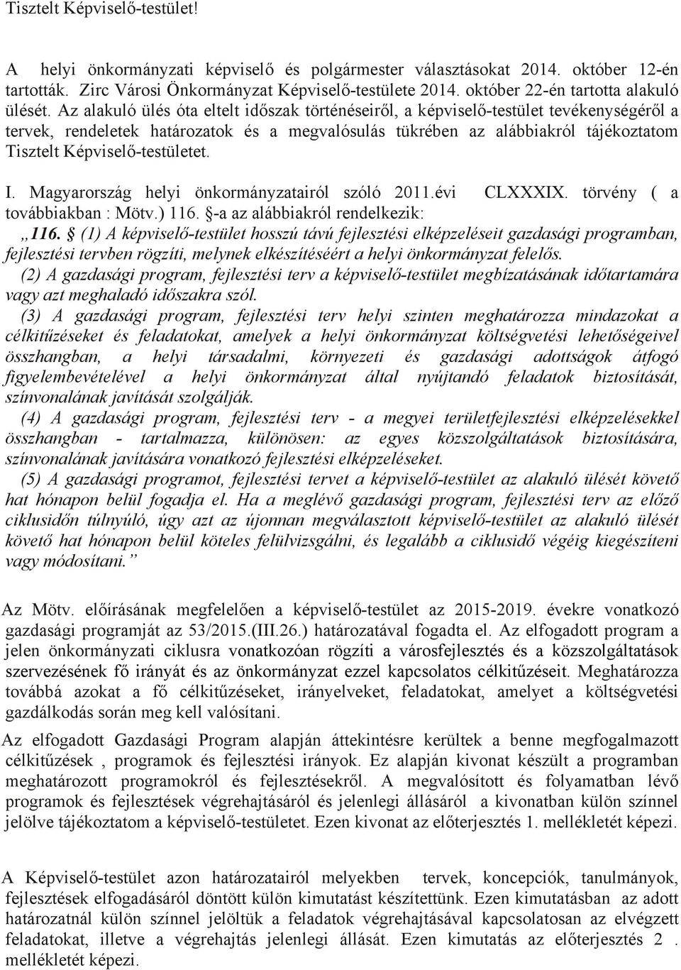 Az alakuló ülés óta eltelt időszak történéseiről, a képviselő-testület tevékenységéről a tervek, rendeletek határozatok és a megvalósulás tükrében az alábbiakról tájékoztatom Tisztelt