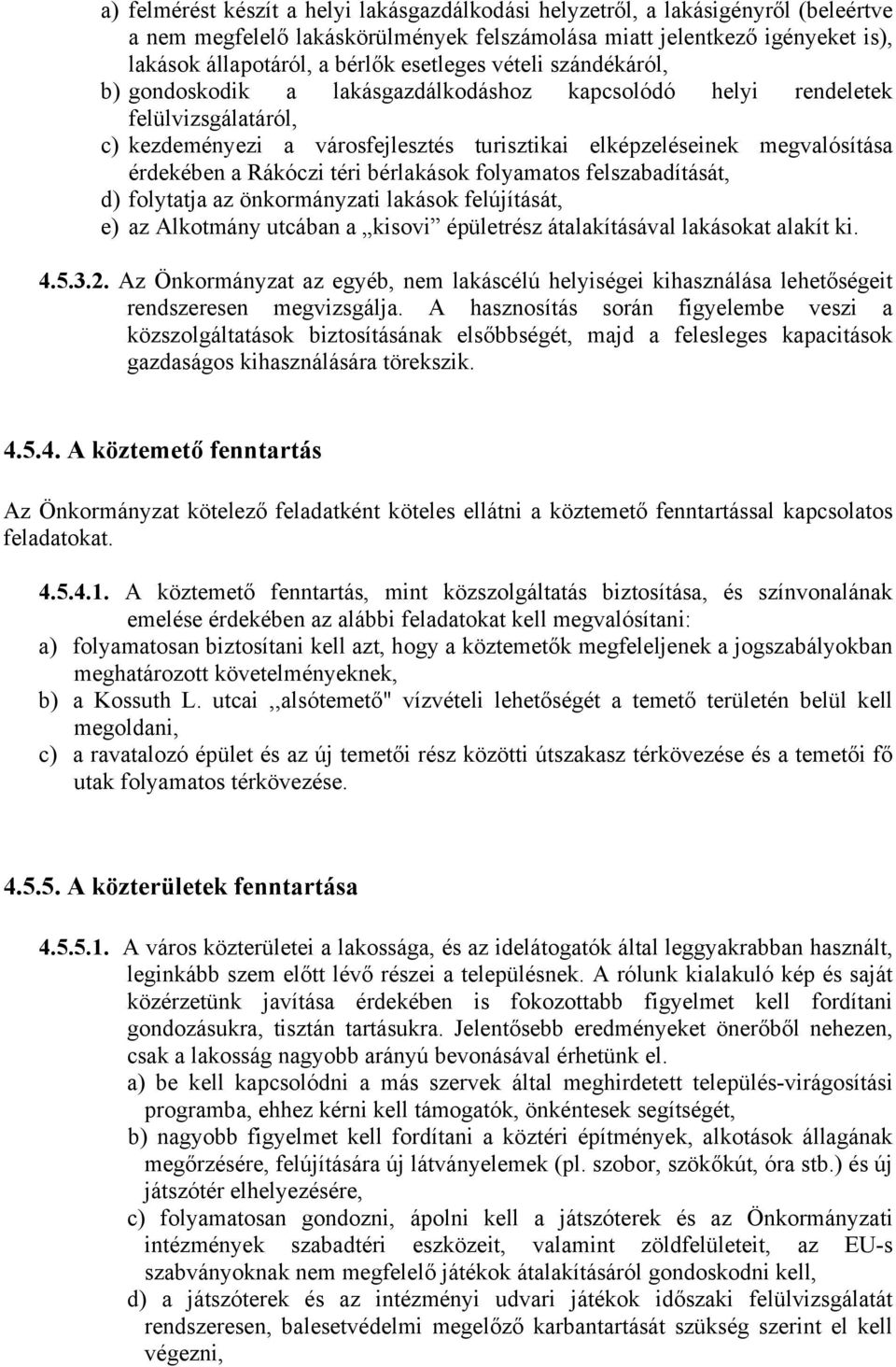 érdekében a Rákóczi téri bérlakások folyamatos felszabadítását, d) folytatja az önkormányzati lakások felújítását, e) az Alkotmány utcában a kisovi épületrész átalakításával lakásokat alakít ki. 4.5.