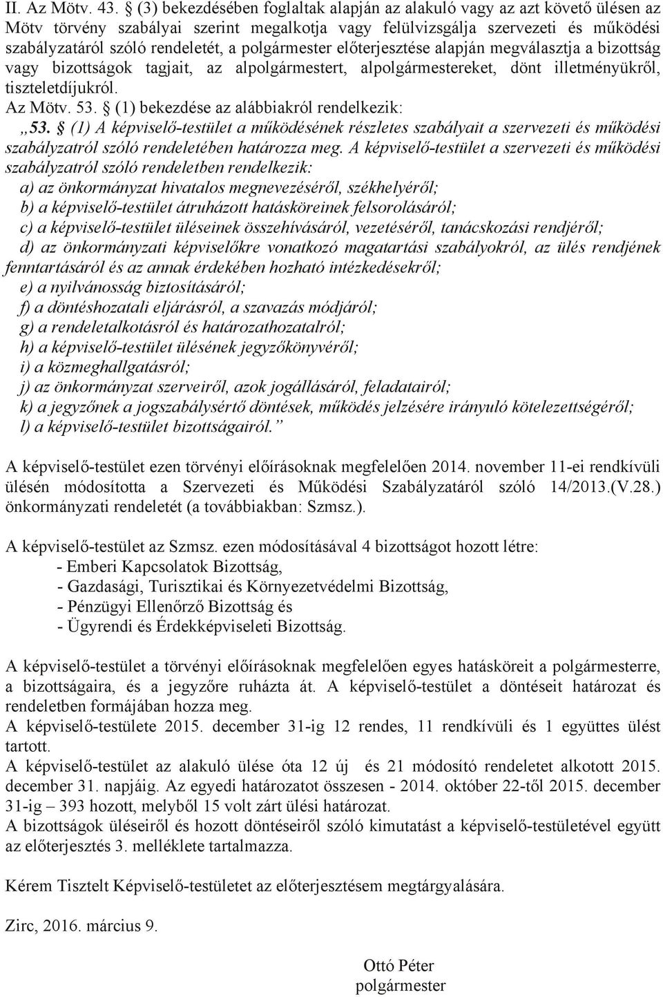 polgármester előterjesztése alapján megválasztja a bizottság vagy bizottságok tagjait, az alpolgármestert, alpolgármestereket, dönt illetményükről, tiszteletdíjukról. Az Mötv. 53.