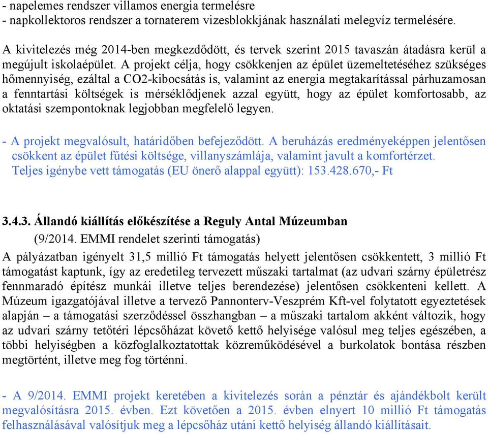 A projekt célja, hogy csökkenjen az épület üzemeltetéséhez szükséges hőmennyiség, ezáltal a CO2-kibocsátás is, valamint az energia megtakarítással párhuzamosan a fenntartási költségek is