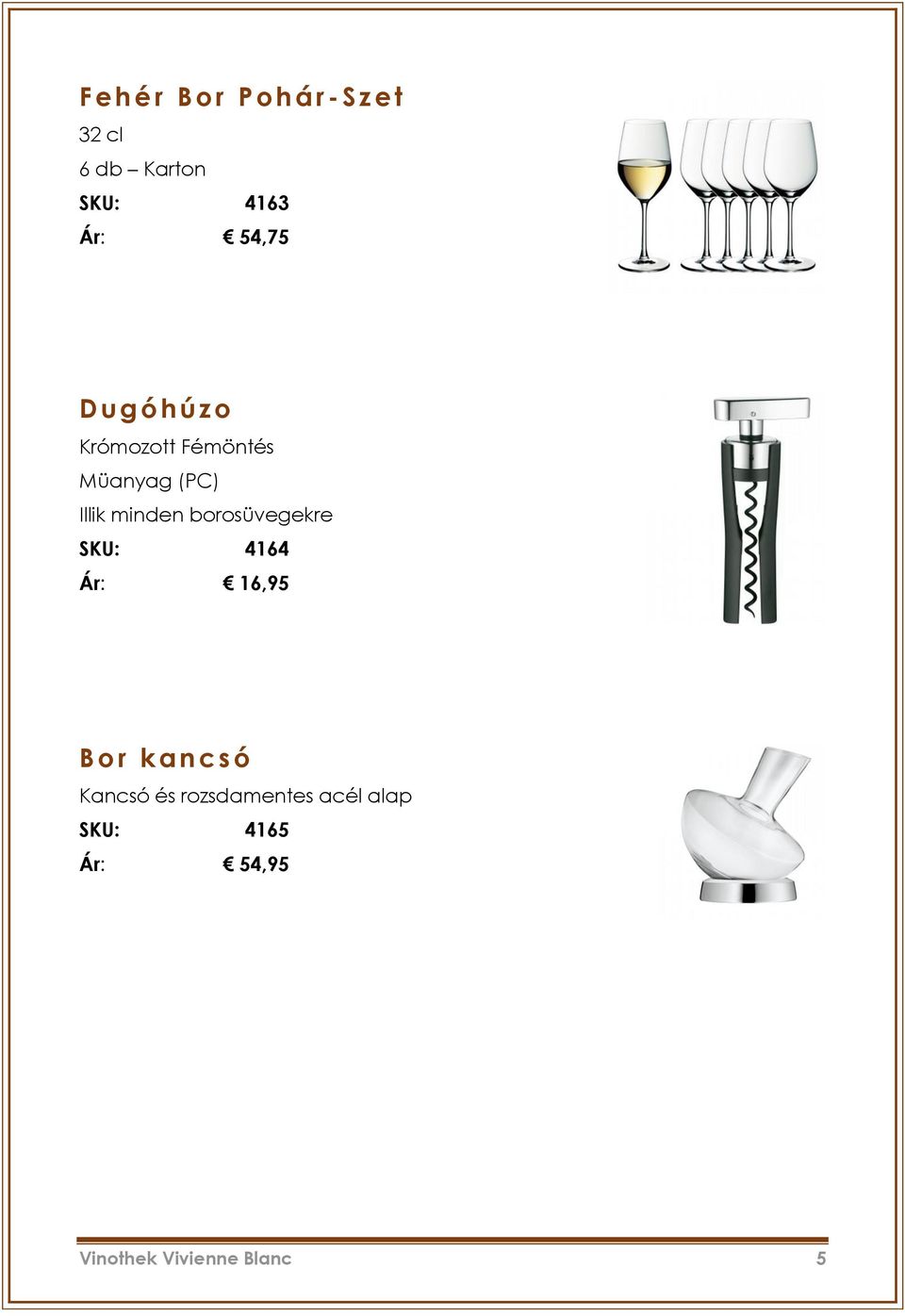 borosüvegekre SKU: 4164 Ár: 16,95 B o r k a n cs ó Kancsó és