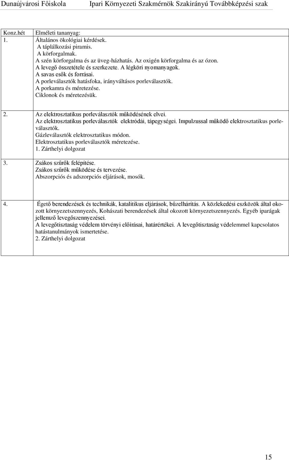 Az elektrosztatikus porleválasztók működésének elvei. Az elektrosztatikus porleválasztók elektródái, tápegységei. Impulzussal működő elektrosztatikus porleválasztók.